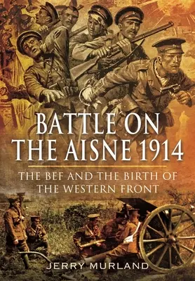 Bătălia de pe Aisne 1914: Bef și nașterea Frontului de Vest - Battle on the Aisne 1914: The Bef and the Birth of the Western Front