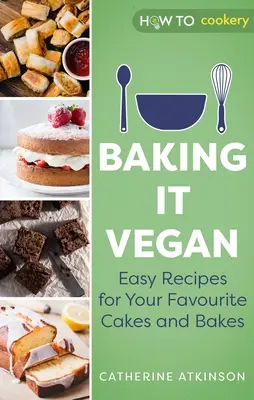 Baking It Vegan: Easy Recipes for Your Favourite Cakes and Bakes (Rețete ușoare pentru prăjiturile și prăjiturile preferate) - Baking It Vegan: Easy Recipes for Your Favourite Cakes and Bakes