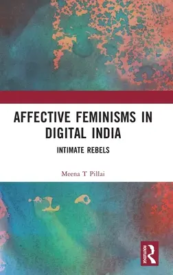 Feminisme afective în India digitală: Rebeli intime - Affective Feminisms in Digital India: Intimate Rebels