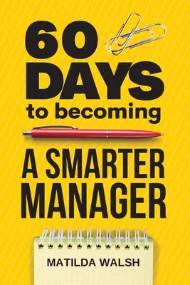 60 de zile pentru a deveni un manager mai inteligent - Cum să vă atingeți obiectivele, să gestionați o echipă de lucru extraordinară, să creați angajați valoroși și să vă iubiți slujba - 60 Days to Becoming a Smarter Manager - How to Meet Your Goals, Manage an Awesome Work Team, Create Valued Employees and Love your Job