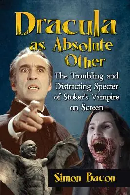 Dracula ca celălalt absolut: Spectrul tulburător și deranjant al vampirului lui Stoker pe ecran - Dracula as Absolute Other: The Troubling and Distracting Specter of Stoker's Vampire on Screen