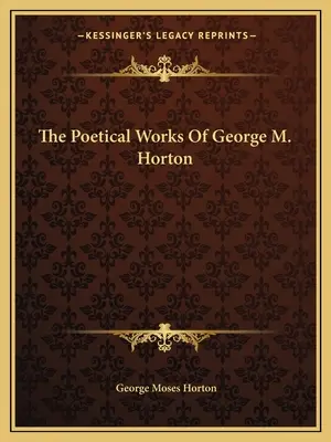 Operele poetice ale lui George M. Horton - The Poetical Works Of George M. Horton