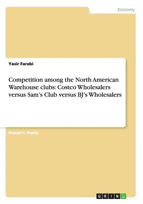 Concurența între cluburile Warehouse din America de Nord: Costco Wholesalers versus Sam's Club versus BJ's Wholesalers - Competition among the North American Warehouse clubs: Costco Wholesalers versus Sam's Club versus BJ's Wholesalers