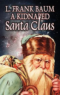 Un Moș Crăciun răpit de L. Frank Baum, Ficțiune, Fantezie, Basme, Basme populare, Legende și mitologie - A Kidnapped Santa Claus by L. Frank Baum, Fiction, Fantasy, Fairy Tales, Folk Tales, Legends & Mythology