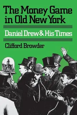 The Money Game in Old New York: Daniel Drew și epoca sa - The Money Game in Old New York: Daniel Drew and His Times