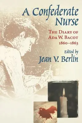 Asistentă medicală confederată: The Diary of ADA W. Bacot, 1860-1863 - Confederate Nurse: The Diary of ADA W. Bacot, 1860-1863