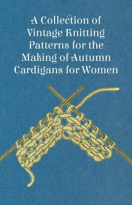 O colecție de modele vintage de tricotat pentru confecționarea de cardigane de toamnă pentru femei - A Collection of Vintage Knitting Patterns for the Making of Autumn Cardigans for Women
