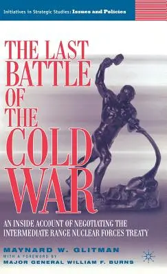 Ultima bătălie a Războiului Rece: O relatare din interior a negocierii Tratatului privind forțele nucleare cu rază intermediară de acțiune - The Last Battle of the Cold War: An Inside Account of Negotiating the Intermediate Range Nuclear Forces Treaty