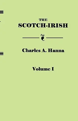 Scotch-Irish, or the Scot in North Britain, North Ireland, and North America. in Two Volumes. Volumul I - Scotch-Irish, or the Scot in North Britain, North Ireland, and North America. in Two Volumes. Volume I
