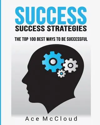 Succes: Strategii de succes: Cele mai bune 100 de moduri de a avea succes - Success: Success Strategies: The Top 100 Best Ways To Be Successful