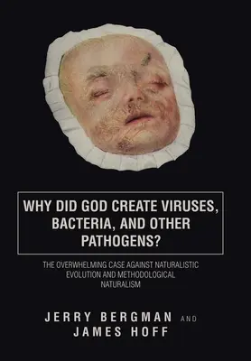 De ce a creat Dumnezeu virușii, bacteriile și alți agenți patogeni? The Overwhelming Case Against Naturalistic Evolution and Methodological Naturalism (Cazul copleșitor împotriva evoluției naturaliste și a naturalismului metodologic) - Why Did God Create Viruses, Bacteria, and Other Pathogens?: The Overwhelming Case Against Naturalistic Evolution and Methodological Naturalism