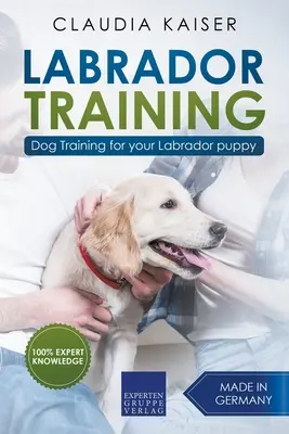 Dresaj Labrador: Dresaj canin pentru cățelul tău Labrador - Labrador Training: Dog Training for Your Labrador Puppy