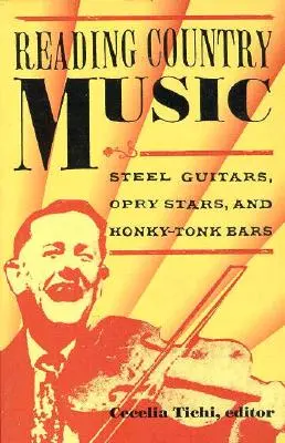 Lectura muzicii country: Chitare de oțel, vedete Opry și baruri Honky Tonk - Reading Country Music: Steel Guitars, Opry Stars, and Honky Tonk Bars