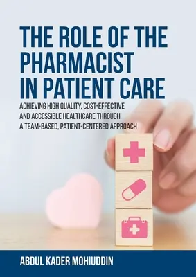 Rolul farmacistului în îngrijirea pacienților: Realizarea unei asistențe medicale de înaltă calitate, rentabilă și accesibilă printr-o abordare bazată pe echipă, centrată pe pacient Ap - The Role of the Pharmacist in Patient Care: Achieving High Quality, Cost-Effective and Accessible Healthcare Through a Team-Based, Patient-Centered Ap