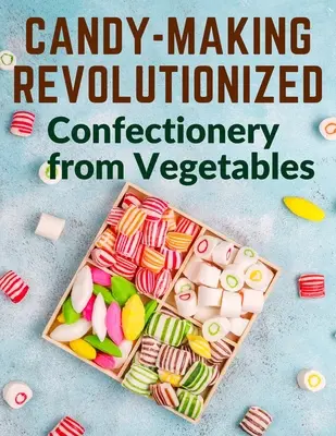Fabricarea dulciurilor revoluționată: Confecții din legume - Candy-Making Revolutionized: Confectionery from Vegetables