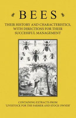 Albinele - Istoria și caracteristicile lor, cu indicații pentru gestionarea lor cu succes - Conține extrase din Livestock for the Farmer and Stoc - Bees - Their History and Characteristics, With Directions for Their Successful Management - Containing Extracts from Livestock for the Farmer and Stoc