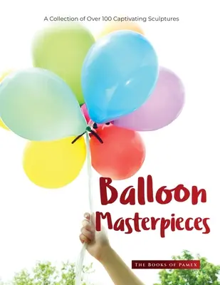 Capodopere din baloane: O colecție de peste 100 de sculpturi captivante - Balloon Masterpieces: A Collection of Over 100 Captivating Sculptures