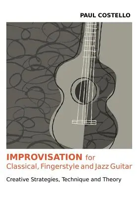 Improvizație pentru chitară clasică, fingerstyle și jazz - Improvisation for Classical, Fingerstyle and Jazz Guitar