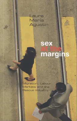 Sexul la margine: Migrația, piețele forței de muncă și industria de salvare - Sex at the Margins: Migration, Labour Markets and the Rescue Industry