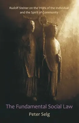 Legea socială fundamentală: Rudolf Steiner despre munca individului și spiritul comunității (Rudolf Steiner on the Work of the Individual and the Spirit of Community) - The Fundamental Social Law: Rudolf Steiner on the Work of the Individual and the Spirit of Community