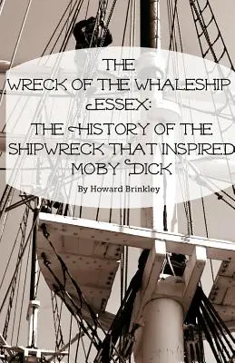 The Wreck of the Whaleship Essex: The History of the Shipwreck That Inspired Moby Dick (Istoria naufragiului care l-a inspirat pe Moby Dick) - The Wreck of the Whaleship Essex: The History of the Shipwreck That Inspired Moby Dick