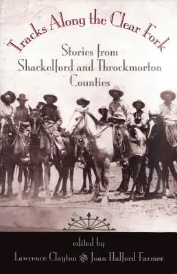 Tracks Along the Clear Fork: Povești din comitatele Shackelford și Throckmorton - Tracks Along the Clear Fork: Stories from Shackelford and Throckmorton Counties