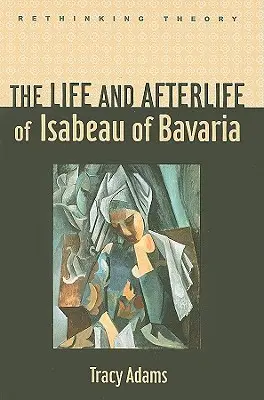 Viața și viața de apoi a lui Isabeau de Bavaria - The Life and Afterlife of Isabeau of Bavaria