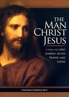 Omul Iisus Hristos: Cum arăta, acționa, se ruga și iubea Domnul - The Man Christ Jesus: How the Lord Looked, Acted, Prayed, and Loved