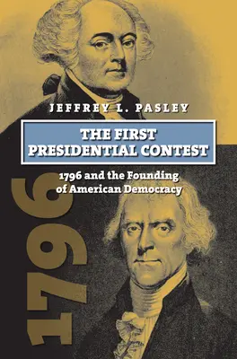 Primul concurs prezidențial: 1796 și fondarea democrației americane - The First Presidential Contest: 1796 and the Founding of American Democracy