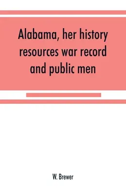 Alabama, istoria, resursele, istoricul de război și oamenii săi publici: de la 1540 la 1872 - Alabama, her history, resources, war record, and public men: from 1540 to 1872