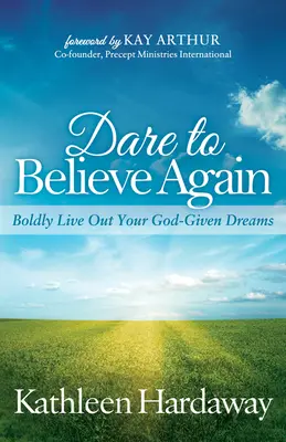 Îndrăznește să crezi din nou: Trăiește-ți cu îndrăzneală visele date de Dumnezeu - Dare to Believe Again: Boldly Live Out Your God-Given Dreams