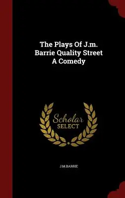 The Plays Of J.m. Barrie Quality Street A Comedy