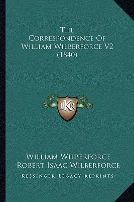 Corespondența lui William Wilberforce V2 (1840) - The Correspondence Of William Wilberforce V2 (1840)