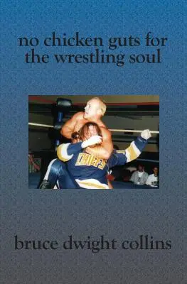 No Chicken Guts for the Wrestling Soul: Cum să devii un promotor de lupte profesioniste ca mine - No Chicken Guts for the Wrestling Soul: How to be a pro wrestling promoter like me