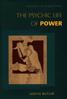 Viața psihică a puterii: Teorii în supunere - The Psychic Life of Power: Theories in Subjection