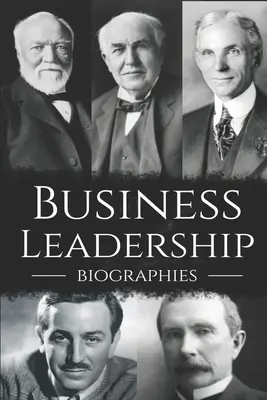 Biografii de leadership în afaceri: Setul final de cărți despre conducerea afacerilor - Business Leadership Biographies: The Ultimate Box Set on Business Leadership