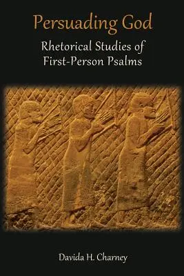 Persuadarea lui Dumnezeu: Studii retorice ale psalmilor la persoana întâi - Persuading God: Rhetorical Studies of First-Person Psalms