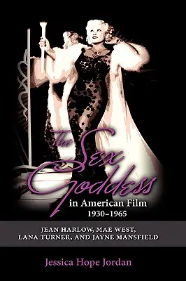 Zeița sexului în filmul american, 1930-1965: Jean Harlow, Mae West, Lana Turner și Jayne Mansfield - The Sex Goddess in American Film, 1930-1965: Jean Harlow, Mae West, Lana Turner, and Jayne Mansfield