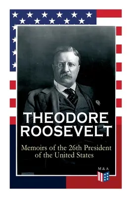 Theodore Roosevelt - Memoriile celui de-al 26-lea președinte al Statelor Unite: Copilărie și tinerețe, educație, idealuri politice, carieră politică (the New Yor - Theodore Roosevelt - Memoirs of the 26th President of the United States: Boyhood and Youth, Education, Political Ideals, Political Career (the New Yor