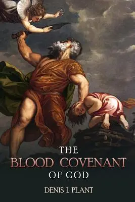 Legământul de sânge al lui Dumnezeu: O serie de studii bazate pe ceremoniile antice și biblice ale legământului de sânge - The Blood Covenant of God: A Series of Studies Based on Ancient and Biblical Blood Covenant Ceremonies