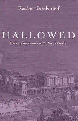 Sfințit: Ecouri ale psalmilor în Rugăciunea Domnească - Hallowed: Echoes of the Psalms in the Lord's Prayer