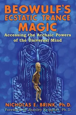 Magia de transă extatică a lui Beowulf: Accesarea puterilor arhaice ale minții universale - Beowulf's Ecstatic Trance Magic: Accessing the Archaic Powers of the Universal Mind