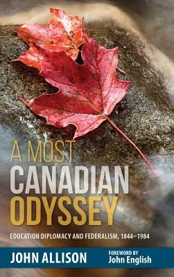 O odisee foarte canadiană: Diplomația educației și federalismul, 1844-1984 - A Most Canadian Odyssey: Education Diplomacy and Federalism, 1844-1984