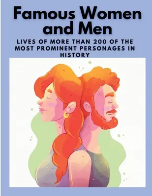 Femei și bărbați faimoși: Viețile a peste 200 dintre cele mai proeminente personaje din istorie - Famous Women and Men: Lives of more than 200 of the most prominent personages in History