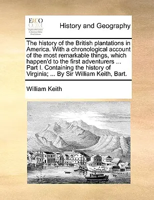 The History of the British Plantations in America. with a Chronological Account of the Most Remarkable Things, Which Happen'd to the First Adventurers