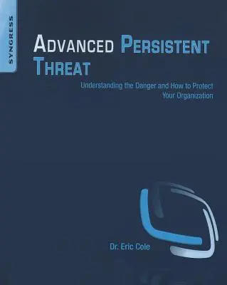 Amenințarea persistentă avansată: Înțelegerea pericolului și cum să vă protejați organizația - Advanced Persistent Threat: Understanding the Danger and How to Protect Your Organization