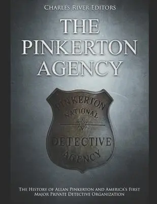 Agenția Pinkerton: Istoria lui Allan Pinkerton și a primei mari organizații de detectivi privați din America - The Pinkerton Agency: The History of Allan Pinkerton and America's First Major Private Detective Organization