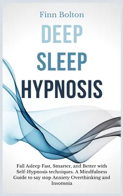 Hipnoza somnului profund: Adormiti Rapid, Mai Inteligent Și Mai Bine Cu Tehnici De Autohipnoză. Un Ghid De Mindfulness Pentru A Spune Stop Anxietății, Gândirii Excesive - Deep Sleep Hypnosis: Fall Asleep Fast, Smarter And Better With Self-Hypnosis Techniques. A Mindfulness Guide To Say Stop Anxiety, Overthink