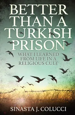 Mai bun decât o închisoare turcească: Ce am învățat din viața într-un cult religios - Better Than a Turkish Prison: What I Learned From Life in a Religious Cult
