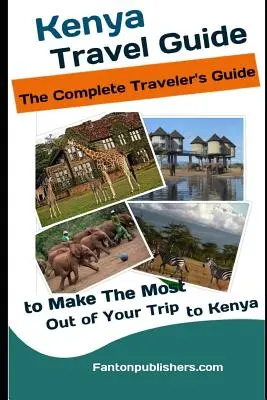Kenya: Ghid de călătorie: Ghidul călătorului pentru a profita la maximum de călătoria dvs. în Kenya (Ghidul turiștilor din Kenya) - Kenya: Travel Guide: The Traveler's Guide to Make The Most Out of Your Trip to Kenya (Kenya Tourists Guide)